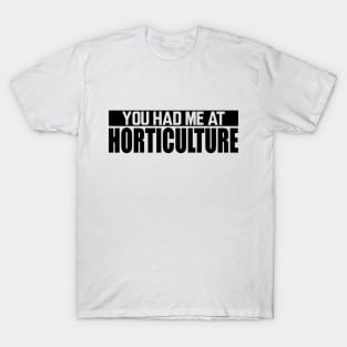 Horticulture - You had me at horticulture T-Shirt